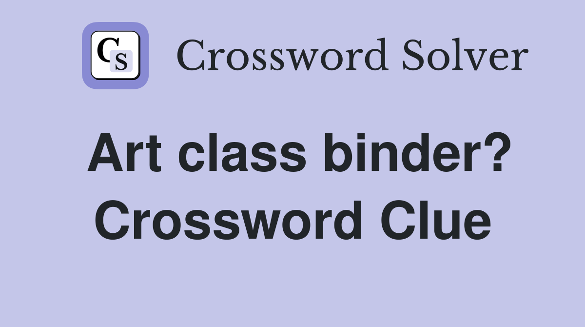 Art class binder crossword clue